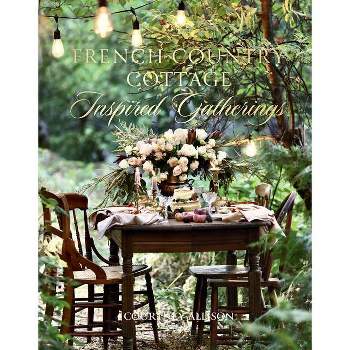 French Country Cottage Inspired Gatherings - by  Courtney Allison (Hardcover)