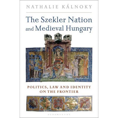 The Szekler Nation and Medieval Hungary - by  Nathalie Kalnoky (Paperback)