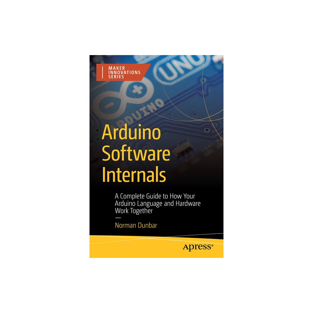 Arduino Software Internals - (Maker Innovations) 2nd Edition by Norman Dunbar (Paperback)