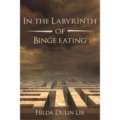 In the Labyrinth of Binge Eating - by  Hilda Dulin Lee (Paperback)