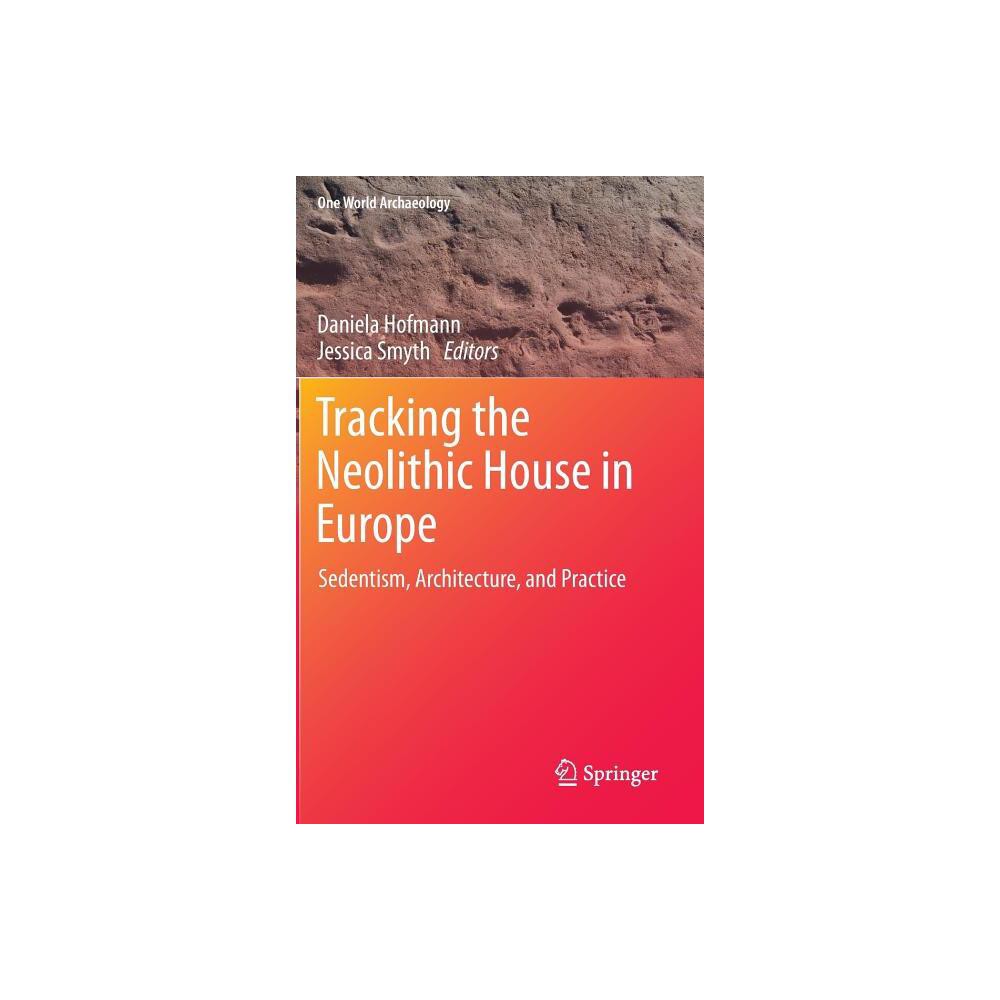 Tracking the Neolithic House in Europe - (One World Archaeology) by Daniela Hofmann & Jessica Smyth (Hardcover)