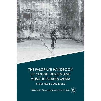 The Palgrave Handbook of Sound Design and Music in Screen Media - by  Liz Greene & Danijela Kulezic-Wilson (Paperback)