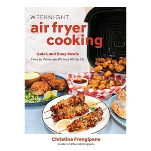 Weeknight Air Fryer Cooking - by  Christina Frangipane (Paperback) - 1 of 1