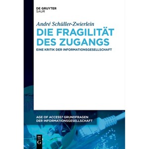 Die Fragilität des Zugangs - (Age of Access? Grundfragen Der Informationsgesellschaft) by  André Schüller-Zwierlein (Paperback) - 1 of 1