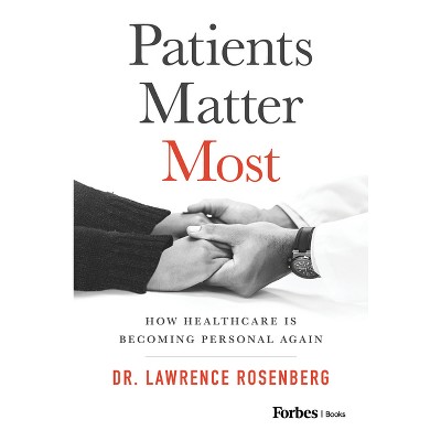 Patients Matter Most - by  Lawrence Rosenberg (Hardcover)