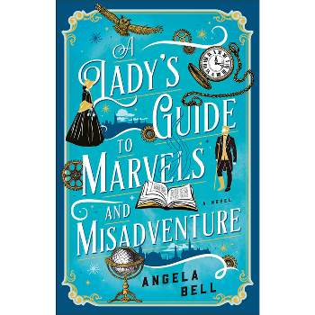 A Lady's Guide to Marvels and Misadventure - by  Angela Bell (Paperback)