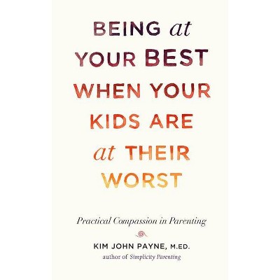  Being at Your Best When Your Kids Are at Their Worst - by  Kim John Payne (Paperback) 