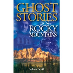 Ghost Stories of the Rocky Mountains - 3rd Edition by  Barbara Smith (Paperback) - 1 of 1