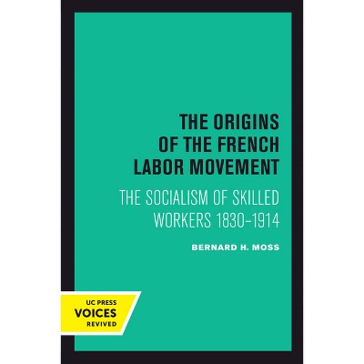 The Origins of the French Labor Movement - by  Bernard H Moss (Paperback)