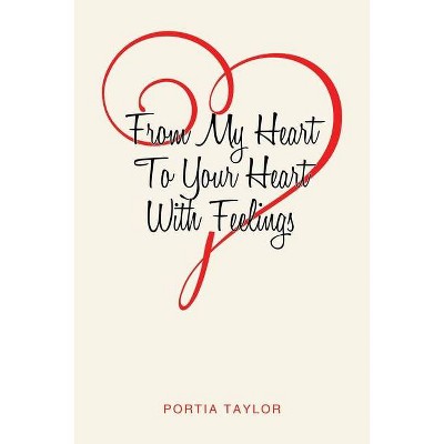 From My Heart To Your Heart With Feelings - by  Portia Taylor (Paperback)