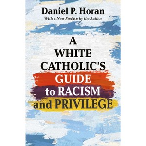 A White Catholic's Guide to Racism and Privilege - by  Daniel P Horan Ofm (Paperback) - 1 of 1