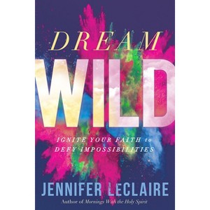 Dream Wild - by  Jennifer LeClaire (Paperback) - 1 of 1
