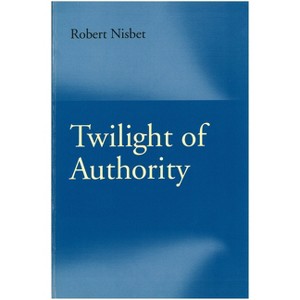 Twilight of Authority - by  Robert Nisbet (Paperback) - 1 of 1