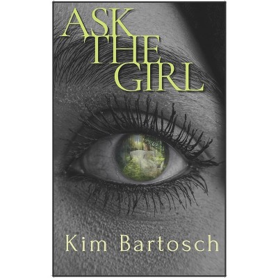 Ask The Girl - by  Kim Bartosch (Paperback)