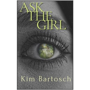 Ask The Girl - by  Kim Bartosch (Paperback) - 1 of 1