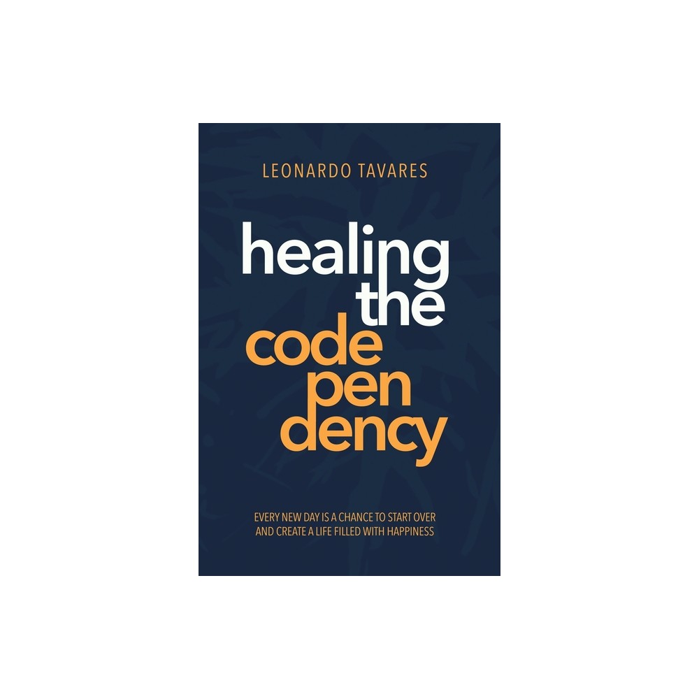 Healing the Codependency - by Leonardo Tavares (Paperback)