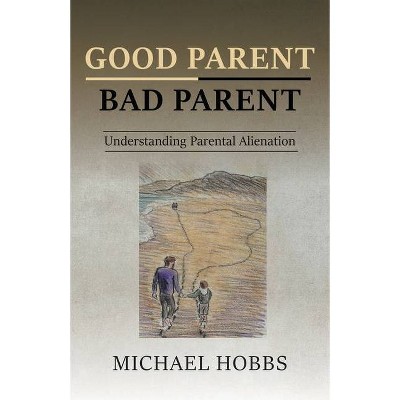 Good Parent - Bad Parent - by  Michael Hobbs (Paperback)
