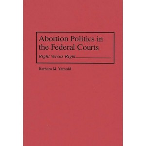 Abortion Politics in the Federal Courts - by  Barbara M Yarnold (Hardcover) - 1 of 1