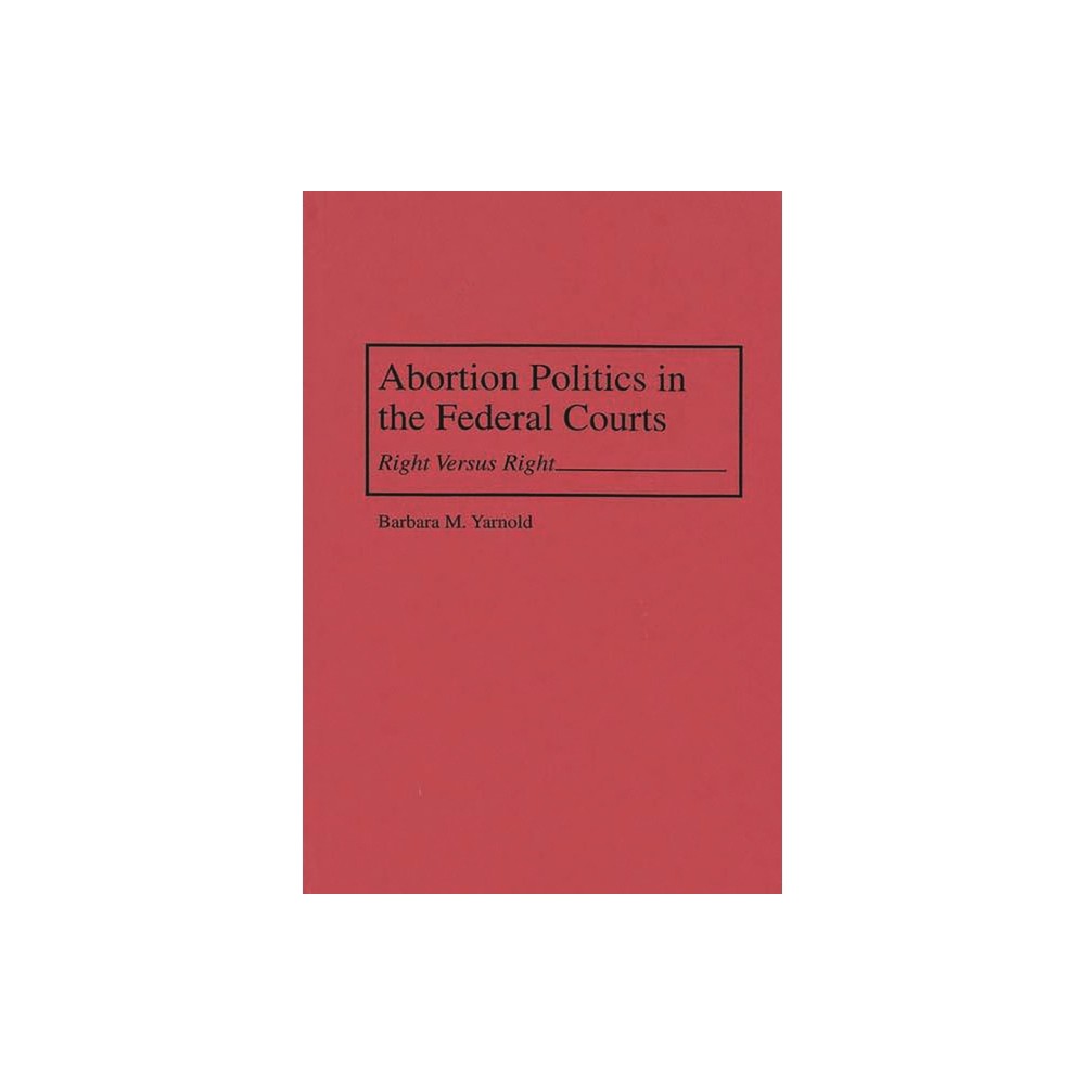 Abortion Politics in the Federal Courts - by Barbara M Yarnold (Hardcover)