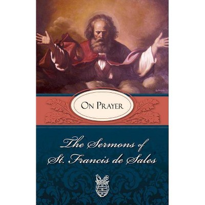 Sermons of St. Francis de Sales on Prayer - by  Francis & Francisco De Sales & Francis de Sales (Paperback)