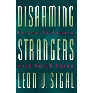 Disarming Strangers - (Princeton Studies in International History and Politics) by  Leon V Sigal (Paperback) - 1 of 1