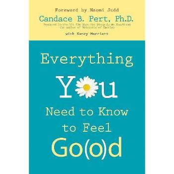 Everything You Need to Know to Feel Go(o)d - by  Ph D Candace B Pert (Paperback)