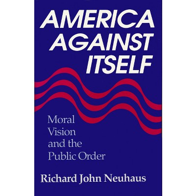 America Against Itself - by  Richard John Neuhaus (Hardcover)