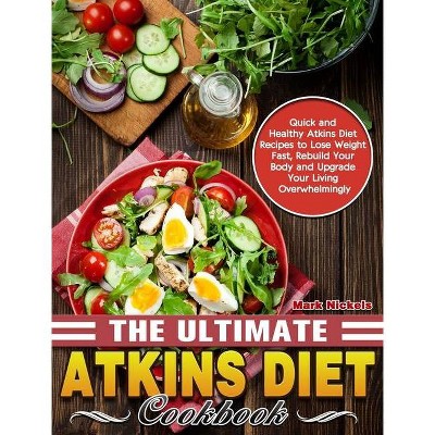 The Ultimate Atkins Diet Cookbook - by  Mark Nickels (Hardcover)