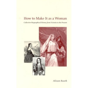 How to Make It as a Woman - (Women in Culture and Society) 2nd Edition by  Alison Booth (Paperback) - 1 of 1