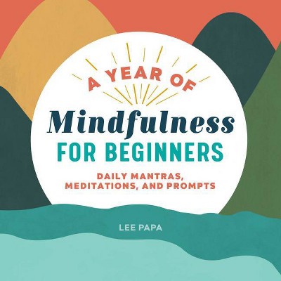 A Year of Mindfulness for Beginners - (Year of Daily Reflections) by  Lee Papa (Paperback)