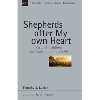 Shepherds After My Own Heart - (New Studies in Biblical Theology) by  Timothy S Laniak (Paperback)