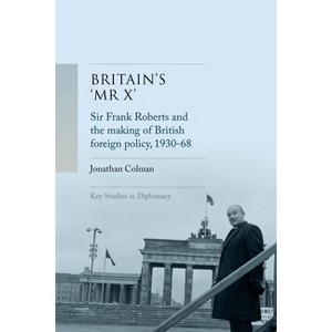 Britain's 'mr X' - (Key Studies in Diplomacy) by  Jonathan Colman (Hardcover) - 1 of 1
