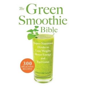 The Green Smoothie Bible - by  Kristine Miles (Paperback) - 1 of 1