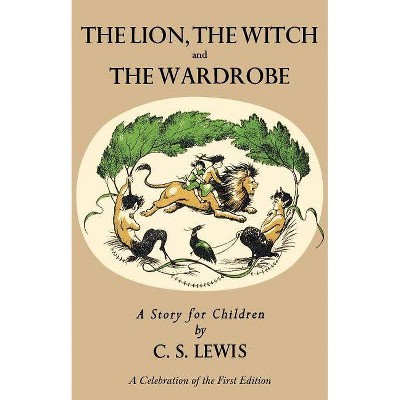 Lion, the Witch and the Wardrobe: A Celebration of the First Edition - (Chronicles of Narnia) by  C S Lewis (Hardcover)