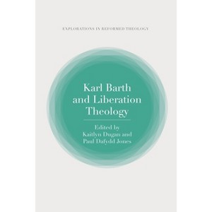 Karl Barth and Liberation Theology - (T&t Clark Explorations in Reformed Theology) by Paul T Nimmo & Kaitlyn Dugan & Paul Dafydd Jones - 1 of 1