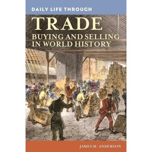 Daily Life through Trade - (Greenwood Press Daily Life Through History) by  James Anderson (Hardcover) - 1 of 1