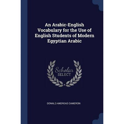 An Arabic-English Vocabulary for the Use of English Students of Modern Egyptian Arabic - by  Donald Andreas Cameron (Paperback)