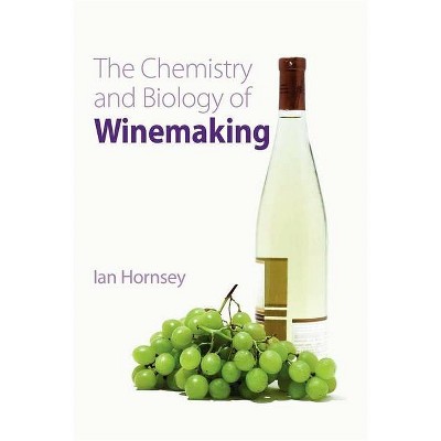 The Chemistry and Biology of Winemaking - by  Ian S Hornsey (Hardcover)