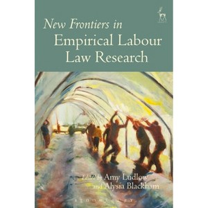 New Frontiers in Empirical Labour Law Research - by  Amy Ludlow & Alysia Blackham (Hardcover) - 1 of 1