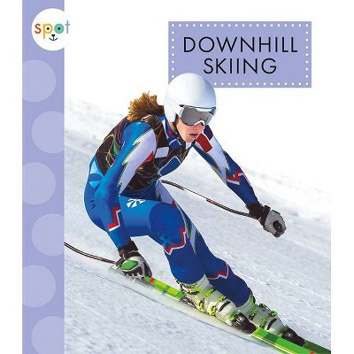 Downhill Skiing - (Spot Sports) by  Mari C Schuh (Paperback)