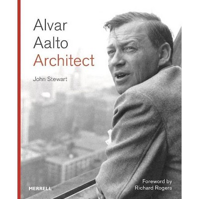 Alvar Aalto: Architect - by  John Stewart & Richard Rogers (Hardcover)