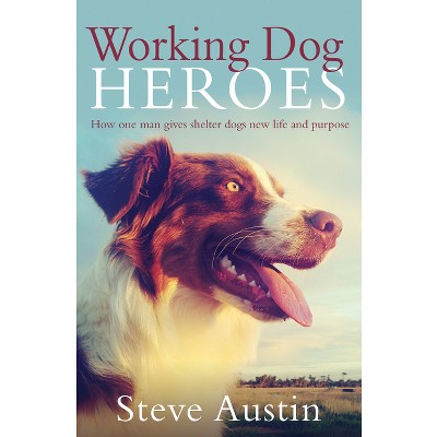 Working Dog Heroes - by  Steve Austin (Paperback)