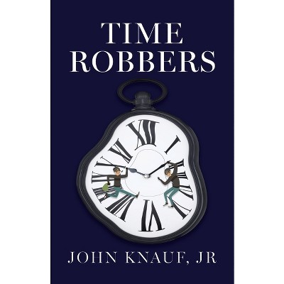 Time Robbers - by  John Knauf (Paperback)