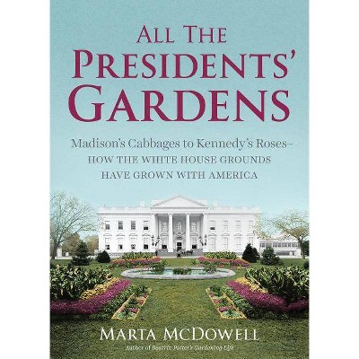 All the Presidents' Gardens - by  Marta McDowell (Hardcover)