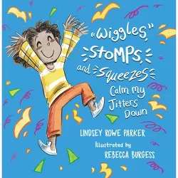 Wiggles, Stomps, and Squeezes Calm My Jitters Down - by  Lindsey Rowe Parker (Hardcover)