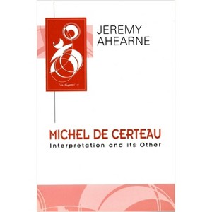 Michel de Certeau - (Key Contemporary Thinkers) by  Jeremy Ahearne (Paperback) - 1 of 1