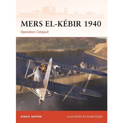 Mers El-Kébir 1940 - (Campaign) by  Ryan K Noppen (Paperback)