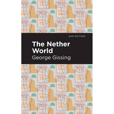 The Nether World - (Mint Editions) by  George Gissing (Paperback)