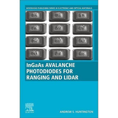 Ingaas Avalanche Photodiodes for Ranging and Lidar - (Woodhead Publishing Electronic and Optical Materials) by  Andrew Huntington (Paperback)