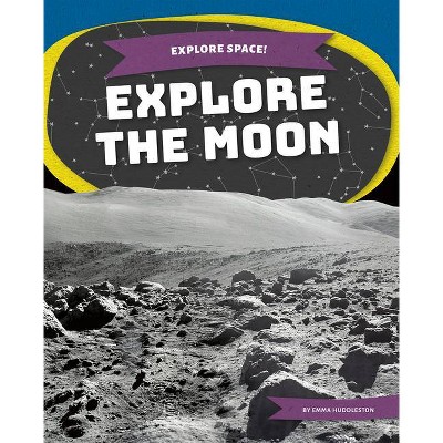 Explore the Moon - (Explore Space!) by  Emma Huddleston (Paperback)